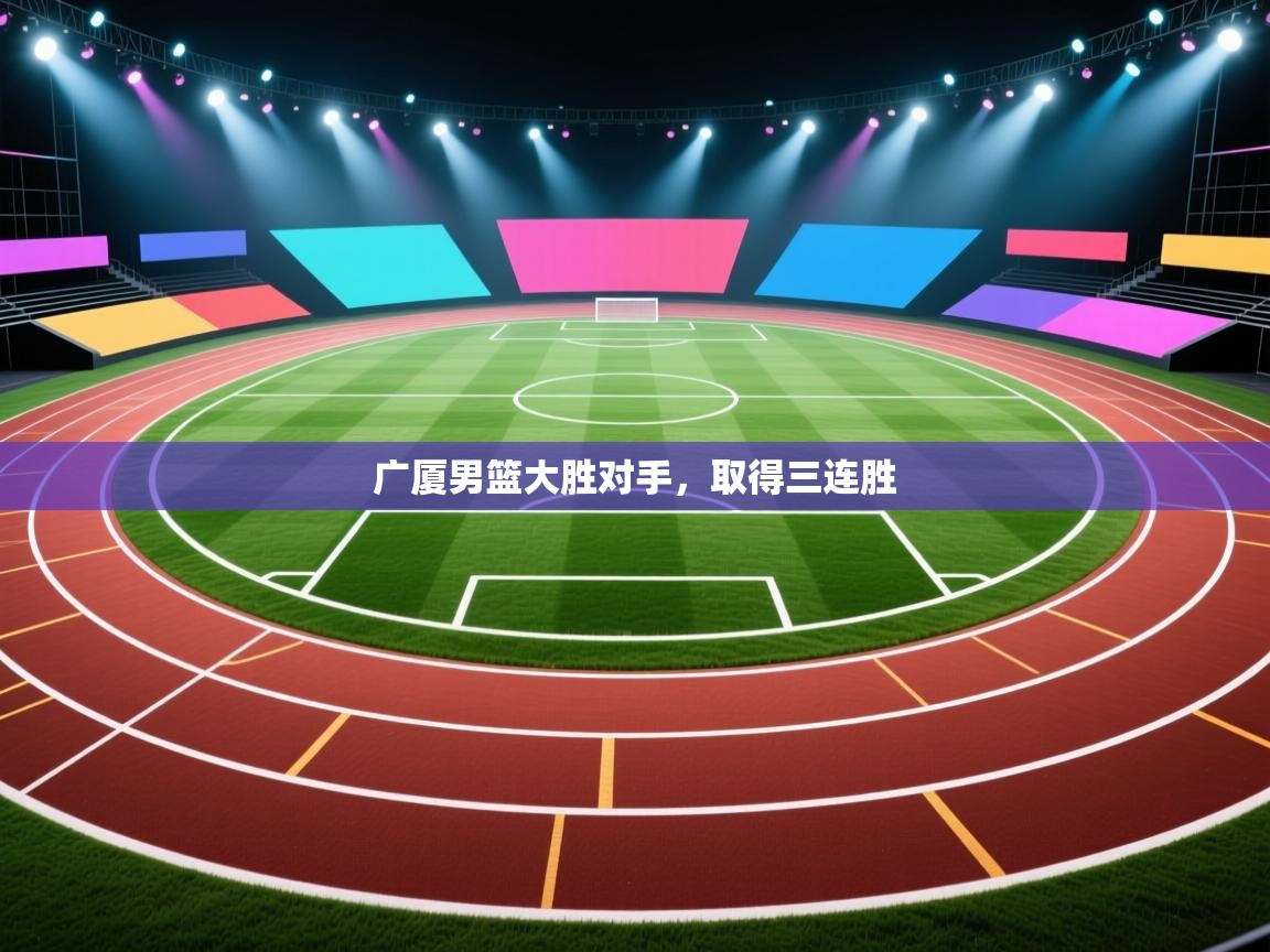 广厦男篮大胜对手,取得三连胜 第1张